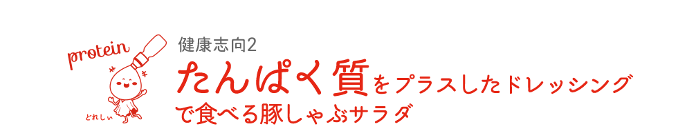 たんぱく質をプラスしたドレッシングで食べる豚しゃぶサラダ