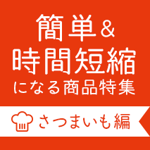 【さつまいも編】簡単＆時間短縮になる素材系商品