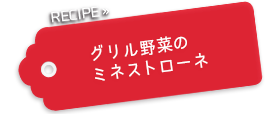 グリル野菜のミネストローネ クロックケーク