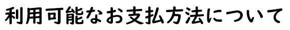 利用可能なお支払方法について