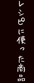 レシピに使った商品