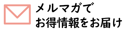 メルマガでお得情報をお届け