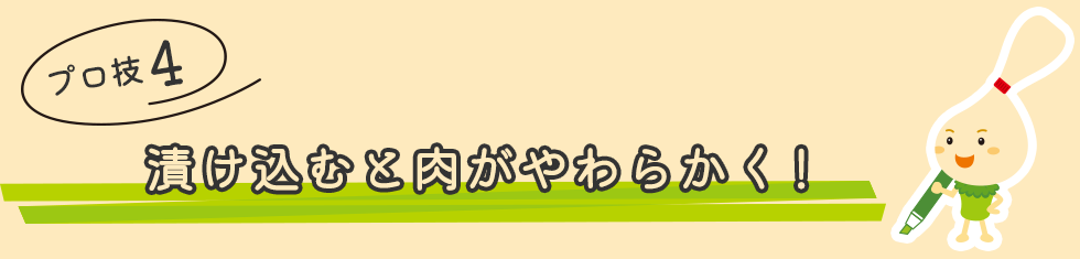 プロ技４：漬け込むと肉がやわらかく！