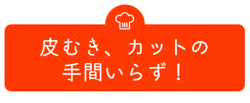 手間のかかる下準備が一切なし！