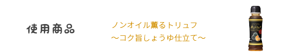 ノンオイル薫るトリュフ～コク旨しょうゆ仕立て～