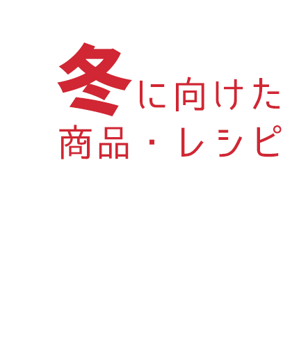 冬に向けた商品・レシピ特集